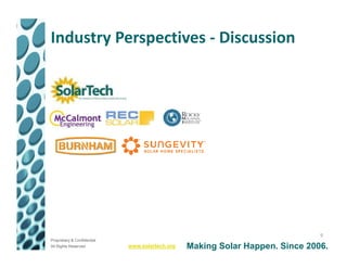 Industry Perspectives - Discussion




                                                                               9
Proprietary & Confidential
All Rights Reserved          www.solartech.org   Making Solar Happen. Since 2006.
 