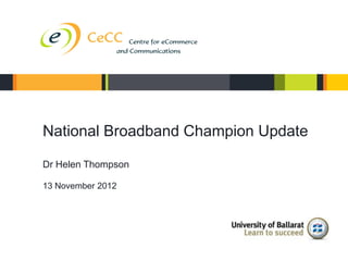 National Broadband Champion Update

            Dr Helen Thompson

            13 November 2012




CeCC Success 2/5/12
 