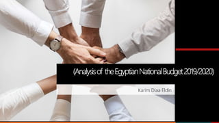 (Analysisof theEgyptianNationalBudget2019/2020)
Karim Diaa Eldin
 
