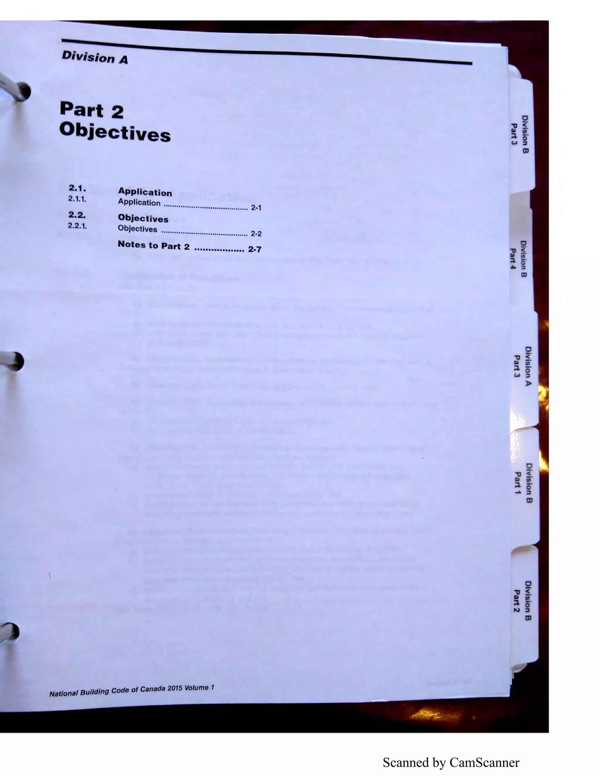 Scanned by CamScanner
Division A
Part 2
Objectives
2.1. Application
2.1.1. Application ........................................ 2-1
2.2. Objectives
2.2.1. Objectives ......................................... 2-2
Notes to Part 2 .................. 2·7
Code of Canada 2015 Volume 1
National Bui/ding
 