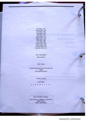 Scanned by CamScanner
First Edition 1941
Second Edition 1953
Third Edition 1960
Fourth Edition 1965
Fifth Edition 1970
Sixth Edition 1975
Seventh Edition 1977
Eighth Edition 1980
Ninth Edition 1985
Tenth Edition 1990
Eleventh Edition 1995
Twelfth Edition 2005
Thirteenth Edition 2010
Fourteenth Edition 2015
ISBN 0-660-03633-5
NR24-28/2015E
NRCC 56190
© National Research Council of Canada 2015
Ottawa
World Rights Reserved
Printed in Canada
First Printing
2 4 6 8 10 9 7 5 3 1
·Aussi disponible en fran9ais :
Code national du batiment - Canada 2015
CNRC 56190F
ISBN 0-660-03635-9
 