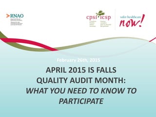 APRIL 2015 IS FALLS
QUALITY AUDIT MONTH:
WHAT YOU NEED TO KNOW TO
PARTICIPATE
February 26th, 2015
 