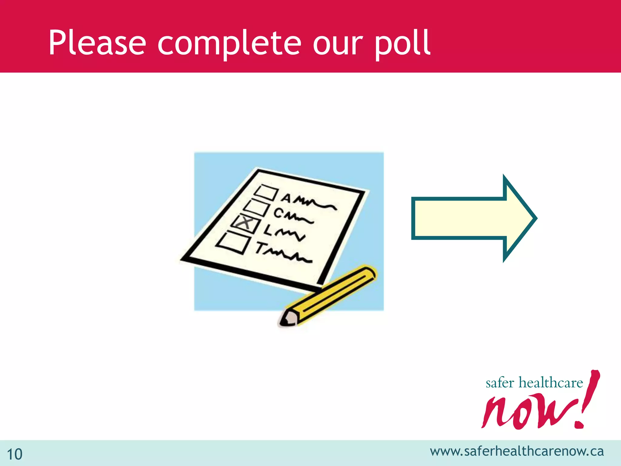 10 www.saferhealthcarenow.ca 
Please complete our poll 
 