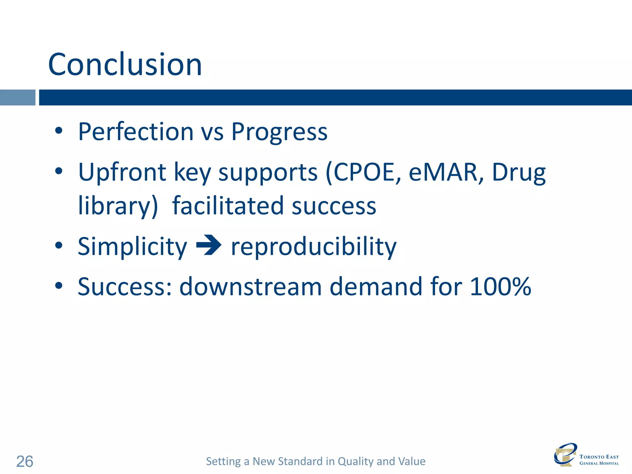 Setting a New Standard in Quality and Value 
26 
Conclusion 
•Perfection vs Progress 
•Upfront key supports (CPOE, eMAR, Drug library) facilitated success 
•Simplicity  reproducibility 
•Success: downstream demand for 100%  