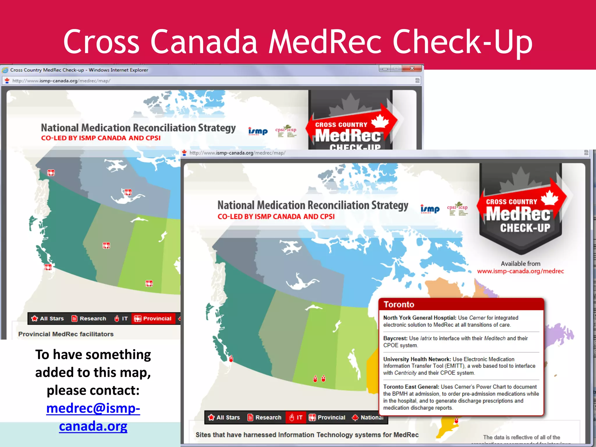 www.saferhealthcarenow.ca 
Cross Canada MedRec Check-Up 
To have something 
added to this map, 
please contact: 
medrec@ismp-canada. 
org 
 