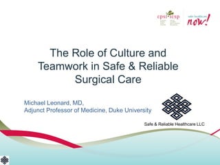 The Role of Culture and Teamwork in Safe & Reliable Surgical Care 
Michael Leonard, MD, Adjunct Professor of Medicine, Duke University 
Safe & Reliable Healthcare LLC  