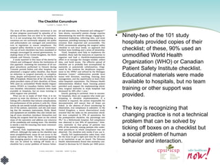 •Ninety-two of the 101 study hospitals provided copies of their checklist; of these, 90% used an unmodified World Health Organization (WHO) or Canadian Patient Safety Institute checklist. Educational materials were made available to hospitals, but no team training or other support was provided. 
•The key is recognizing that changing practice is not a technical problem that can be solved by ticking off boxes on a checklist but a social problem of human behavior and interaction.  