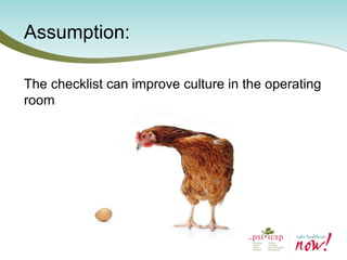 Assumption: 
The checklist can improve culture in the operating room  