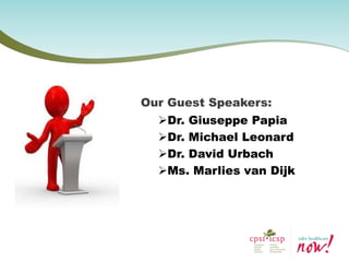 Our Guest Speakers: 
Dr. Giuseppe Papia 
Dr. Michael Leonard 
Dr. David Urbach 
Ms. Marlies van Dijk  