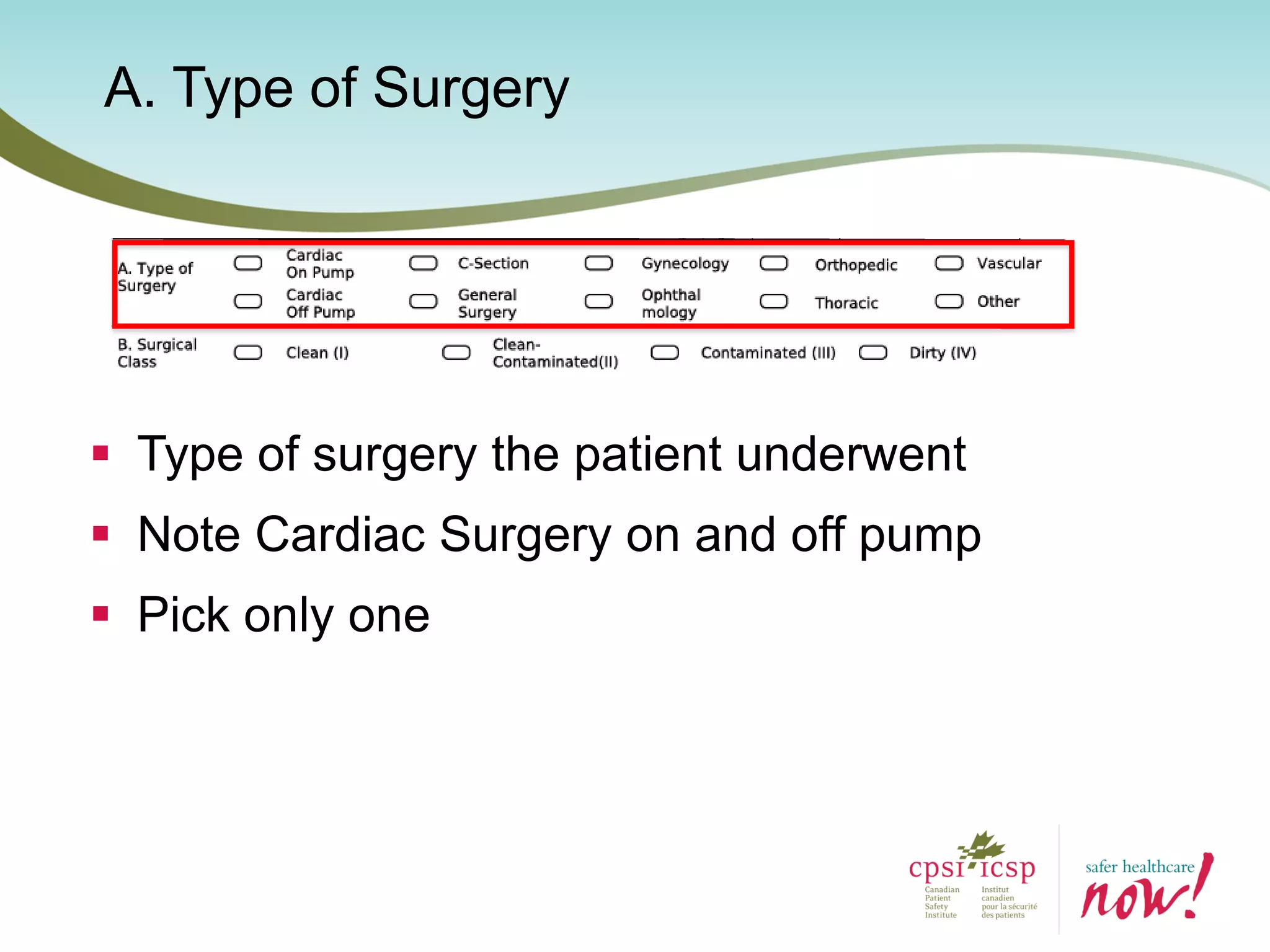 A. Type of Surgery
 Type of surgery the patient underwent
 Note Cardiac Surgery on and off pump
 Pick only one
 