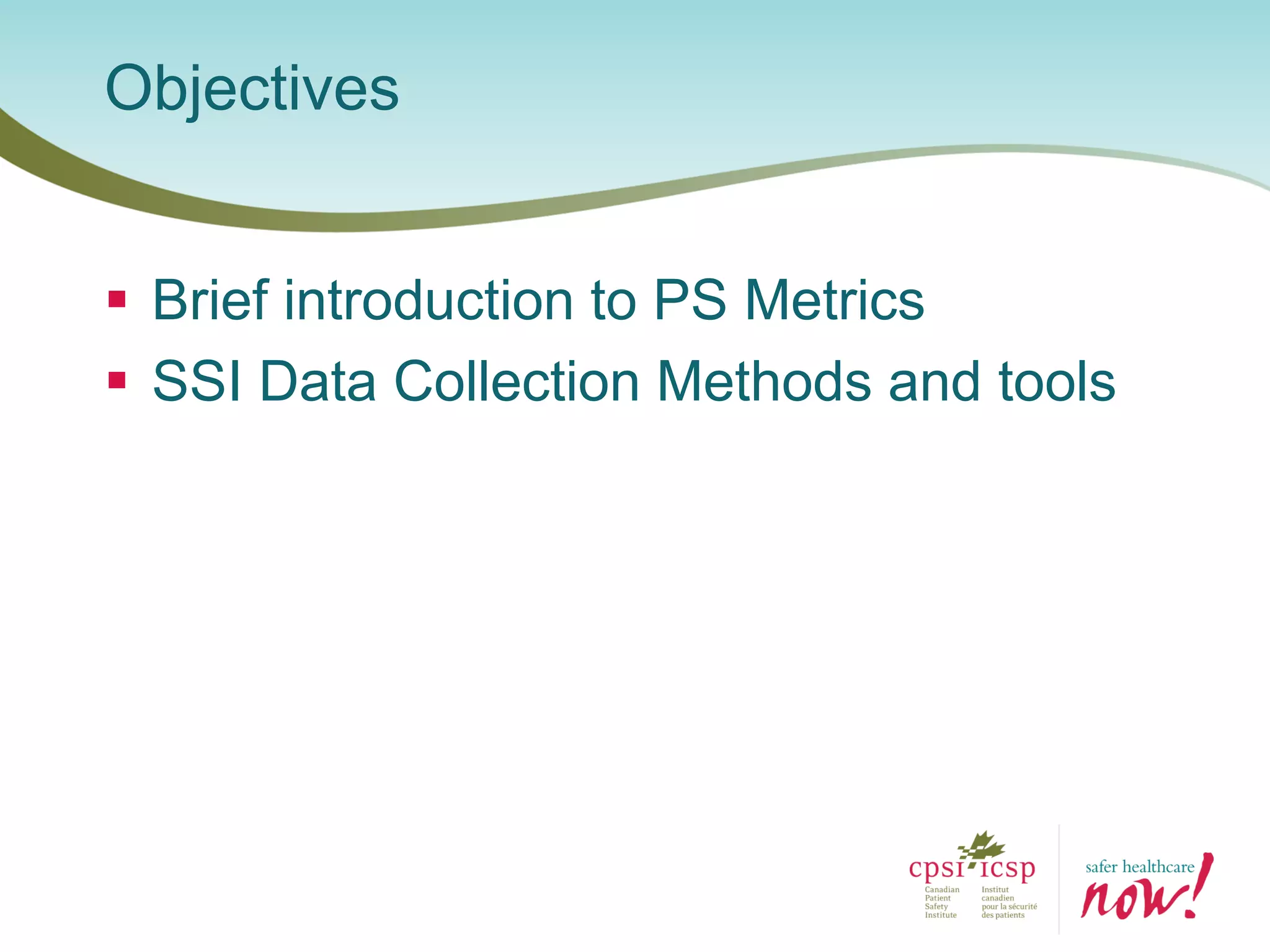  Brief introduction to PS Metrics
 SSI Data Collection Methods and tools
Objectives
 