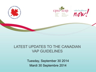 LATEST UPDATES TO THE CANADIAN VAP GUIDELINES 
Tuesday, September 30 2014 
Mardi 30 Septembre 2014  