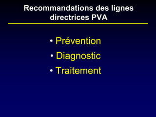 Recommandations des lignes directrices PVA 
• 
Prévention 
• 
Diagnostic 
• 
Traitement  