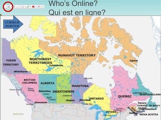 4 
Who’s Online? Qui est en ligne? 
CURSEUR /POINTER 
08/05/2014 
 
