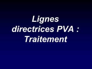 Lignes directrices PVA : Traitement  