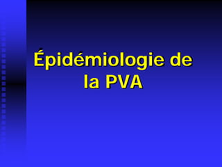 Épidémiologie de la PVA  