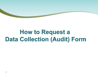 52 
How to Request a Data Collection (Audit) Form  