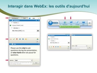 Interagir dans WebEx: les outils d'aujourd'hui 
Please use the chat to ask questions during the presentation, or raise hand when we pause for questions.  