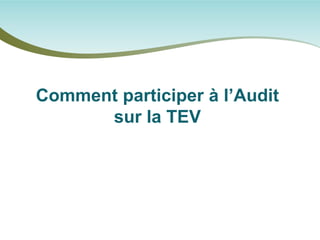Comment participer à l’Audit sur la TEV  