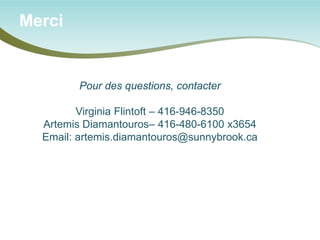 Merci 
Pour des questions, contacter Virginia Flintoft – 416-946-8350 Artemis Diamantouros– 416-480-6100 x3654 Email: artemis.diamantouros@sunnybrook.ca 