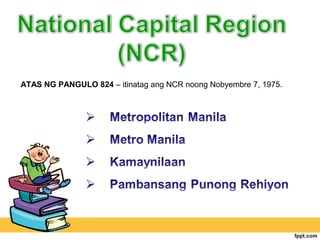 ATAS NG PANGULO 824 – itinatag ang NCR noong Nobyembre 7, 1975.
 