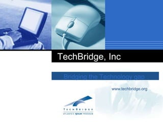       Bridging the Technology gap	 TechBridge, Inc www.techbridge.org 