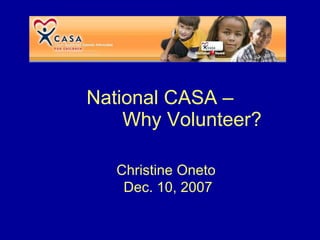 National CASA – Why Volunteer? Christine Oneto  Dec. 10, 2007 