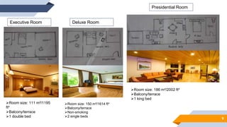 9
Executive Room Deluxe Room
Presidential Room
Room size: 111 m²/1195
ft²
Balcony/terrace
1 double bed
Room size: 150 m²/1614 ft²
Balcony/terrace
Non-smoking
2 single beds
Room size: 186 m²/2002 ft²
Balcony/terrace
1 king bed
 