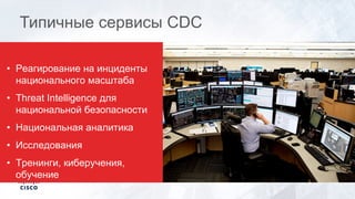 Типичные сервисы CDC
• Реагирование на инциденты
национального масштаба
• Threat Intelligence для
национальной безопасности
• Национальная аналитика
• Исследования
• Тренинги, киберучения,
обучение
 