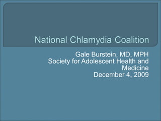 Gale Burstein, MD, MPH Society for Adolescent Health and Medicine December 4, 2009 