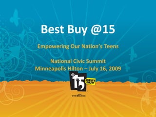 Best Buy @15 Empowering Our Nation’s Teens National Civic Summit Minneapolis Hilton – July 16, 2009 