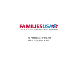 The Affordable Care Act 
What happens now? 
 
