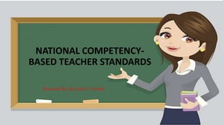 NATIONAL COMPETENCY-
BASED TEACHER STANDARDS
Presented By: Rea Jane F. Ornedo
 
