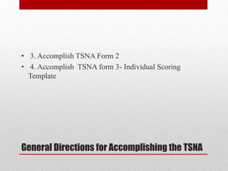 General Directions for Accomplishing the TSNA
• 3. Accomplish TSNA Form 2
• 4. Accomplish TSNA form 3- Individual Scoring
Template
 