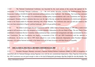 FINAL CONFERENCE REPORT PAGE 572
2.14.5 The National Constitutional Conference was boycotted by the vocal sections of the society that agitated for the
convocation of a Sovereign National Conference – i.e. – the civil society advocates including the Southwest-based National
Democratic Coalition (NADECO) and the mainstream political platform of the Southwest – the Afenifere. The Conference concluded
its assignment in 1995. The products of its deliberations included policy recommendations and a new Constitution that was never
promulgated. Elements of that Constitution that never saw the light of the day included the introduction of a hybrid political system
similar to the French model of a President subsisting with a Prime Minister. The Conference also came up with new initiatives that
have now been entrenched in Nigeria’s political landscape – the six (6) geo-political zones.
2.14.6 The failure to promulgate the new Constitution and the sudden death of General Abacha in 1998 after a controversial
attempt at self-succession, led to the emergence of General Abubakar Abdussalami as the new Head of State. The new Head of State
established a Constitution Review Committee which examined previous constitutional arrangements and made recommendations for a
new Constitution. The new Constitution was largely a re-enactment of the 1979 and 1989 Constitutions with few additions or
modifications. An election was held in 1999 which ushered in a new civilian democratic dispensation under President Olusegun
Obasanjo, a bi-cameral National Assembly at the federal level and 36 State Governors with State Houses of Assembly.
2.15 THE NATIONAL POLITICAL REFORM CONFERENCE OF 2005
2.15.1 President Olusegun Obasanjo convened a National Political Reform Conference (NPRC) in 2005 in recognition of
intensified calls for National Dialogue among Nigerians even with the new constitutional dispensation. Many Nigerians believed that
the 1999 Constitution was not good enough to usher in the kind of democratic governance that they fought for over the decades. The
 