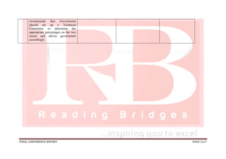 FINAL CONFERENCE REPORT PAGE 1217
recommends that Government
should set up a Technical
Committee to determine the
appropriate percentages on the two
issues and advise government
accordingly.
 