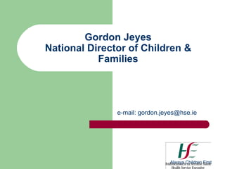 Gordon Jeyes National Director of Children & Families e-mail:  [email_address]   Always Children First 