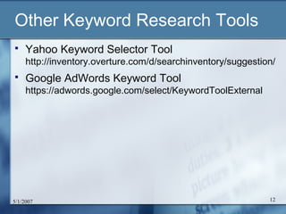 Other Keyword Research Tools
    Yahoo Keyword Selector Tool
     http://inventory.overture.com/d/searchinventory/suggest...
