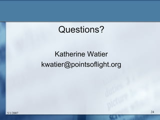 Questions?

              Katherine Watier
           kwatier@pointsoflight.org




5/1/2007                              ...