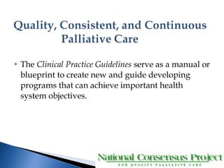  The Clinical Practice Guidelines serve as a manual or 
blueprint to create new and guide developing 
programs that can achieve important health 
system objectives. 
 