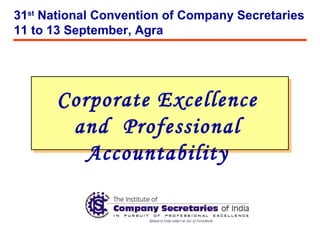 Corporate Excellence and  Professional Accountability 31 st  National Convention of Company Secretaries 11 to 13 September, Agra 