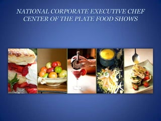 NATIONAL CORPORATE EXECUTIVE CHEF CENTER OF THE PLATE FOOD SHOWS 