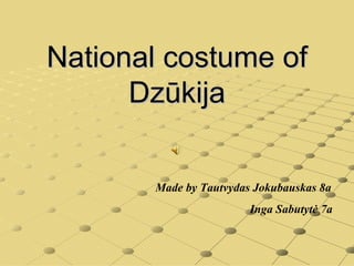 National costume of
      Dzūkija


       Made by Tautvydas Jokubauskas 8a
                        Inga Sabutytė 7a
 
