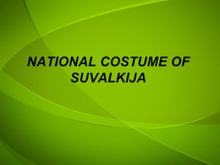 NATIONAL COSTUME OF
     SUVALKIJA
 