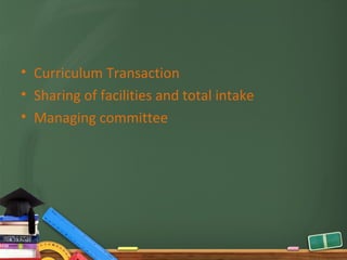 • Curriculum Transaction
• Sharing of facilities and total intake
• Managing committee
 