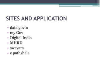 SITES AND APPLICATION
• data.govin
• my Gov
• Digital India
• MHRD
• swayam
• e pathshala
 