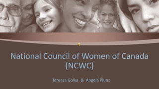 National Council of Women of Canada
              (NCWC)
          Tereasa Golka & Angela Plunz
 
