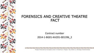 FORENSICS AND CREATIVE THEATRE
FACT
Contract number
2014-1-BG01-KA201-001396_2
 