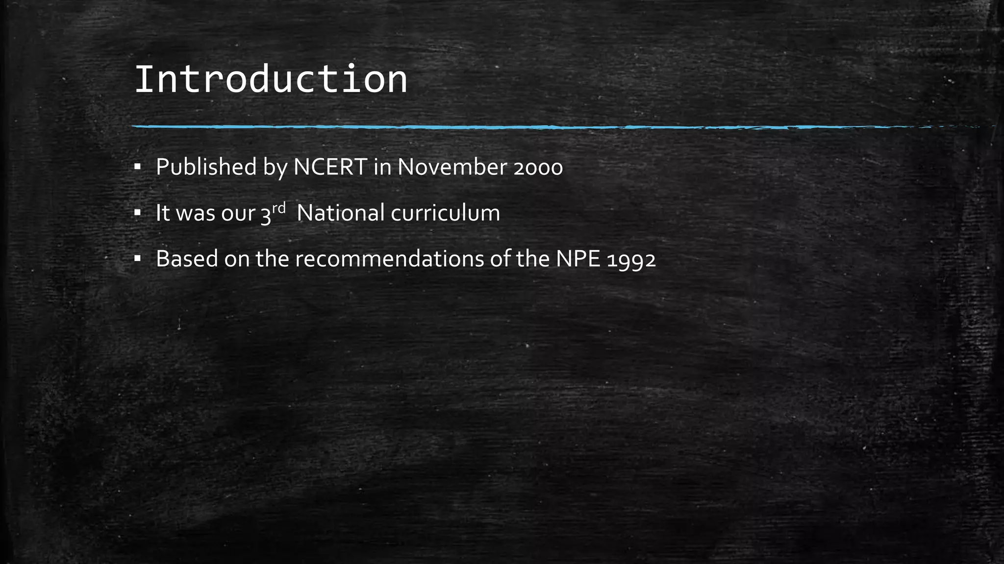 Introduction
▪ Published by NCERT in November 2000
▪ It was our 3rd National curriculum
▪ Based on the recommendations of the NPE 1992
 