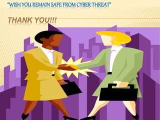 “WISHYOUREMAINSAFE FROMCYBER THREAT”
THANK YOU!!!
 